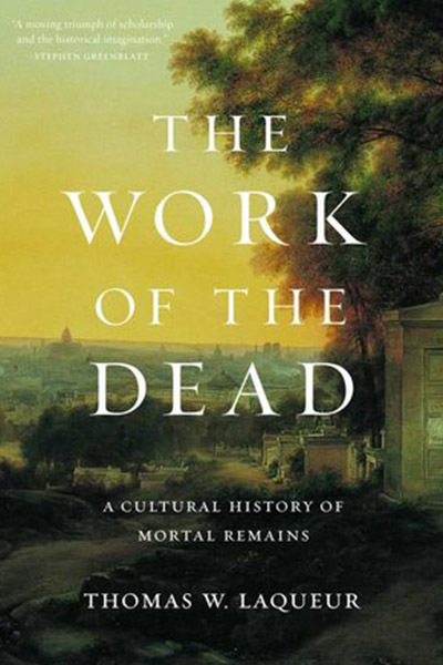 The Work Of The Dead by Thomas W. Laqueur