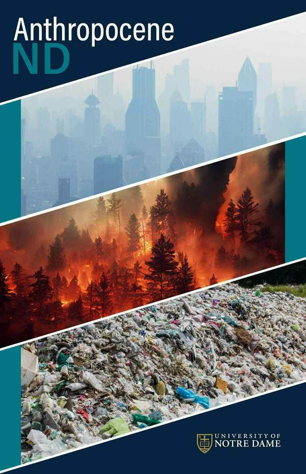 Anthropocene ND. A collage depicts a smog-covered city, a raging forest fire, and a large landfill, illustrating the impact of human activity on the environment. University of Notre Dame logo.